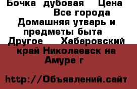 Бочка  дубовая  › Цена ­ 4 600 - Все города Домашняя утварь и предметы быта » Другое   . Хабаровский край,Николаевск-на-Амуре г.